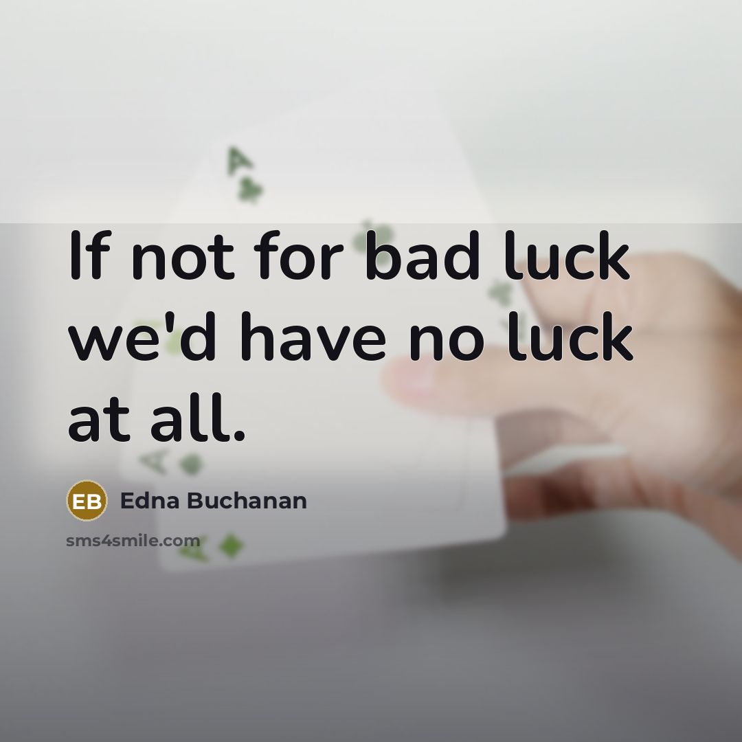“If not for bad luck we'd have no luck at…” quote by Edna Buchanan