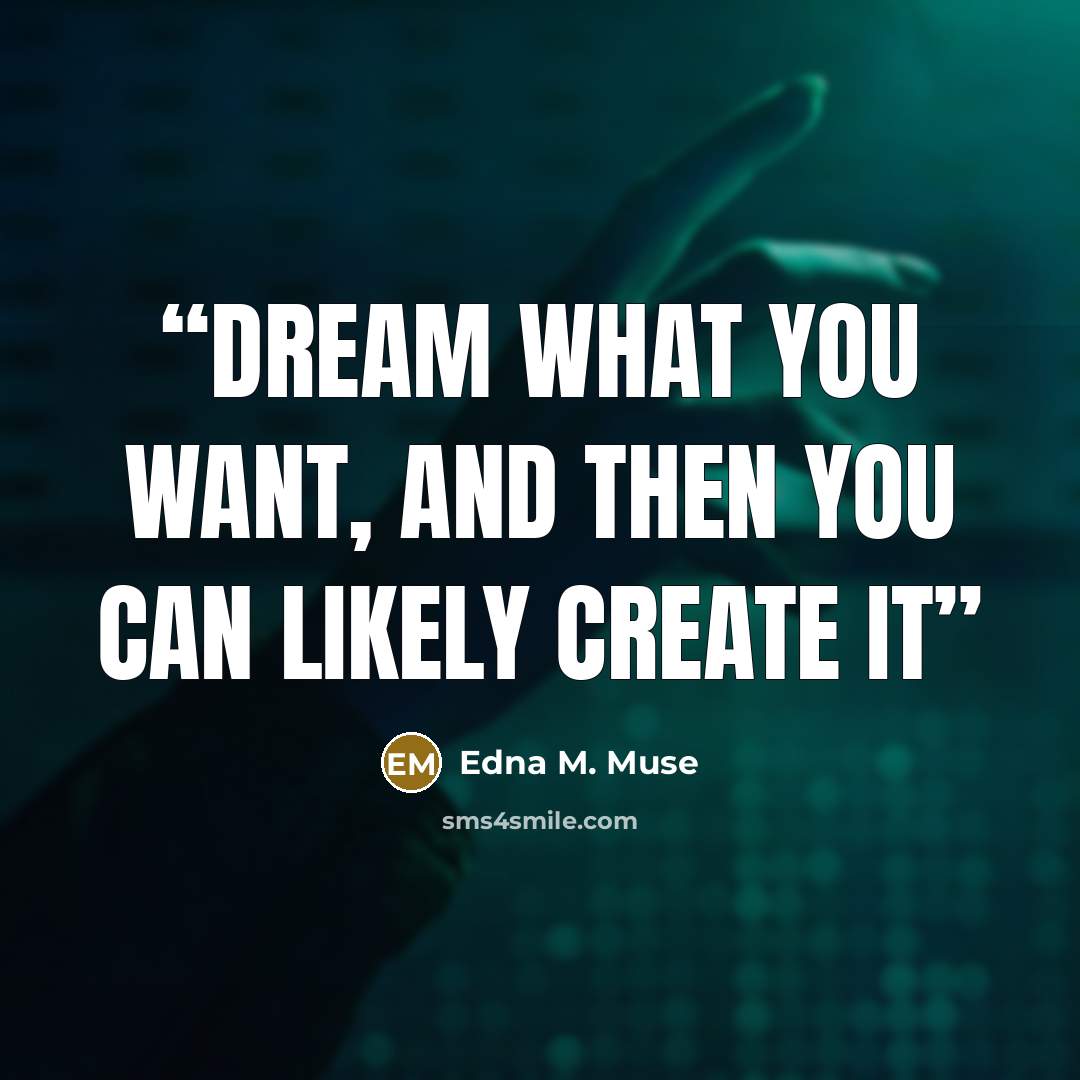 “Dream what you want, and then you can likely create it” quote by Edna M. Muse