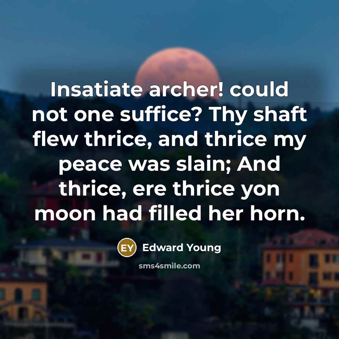 “Insatiate archer! could not one suffice? Thy shaft flew thrice,…” quote by Edward Young