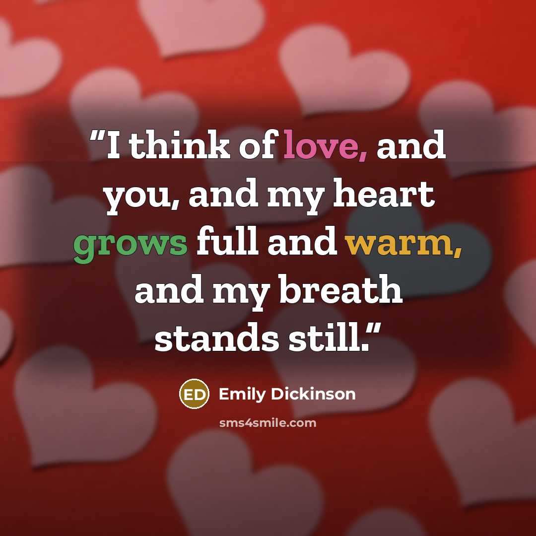 “I think of love, and you, and my heart grows full and warm, and my breath stands still.” quote by Emily Dickinson