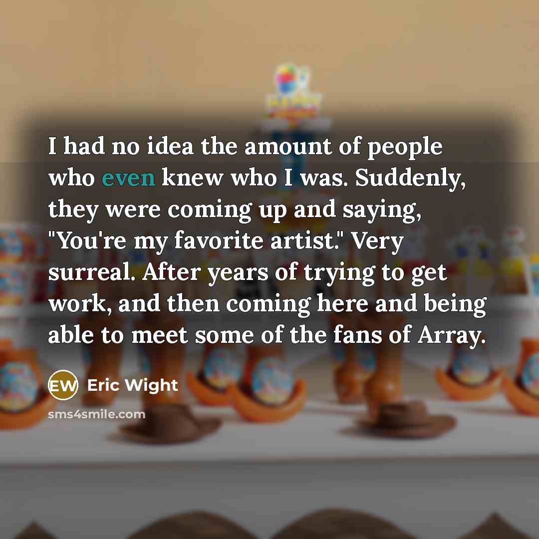 “I had no idea the amount of people who even…” quote by Eric Wight