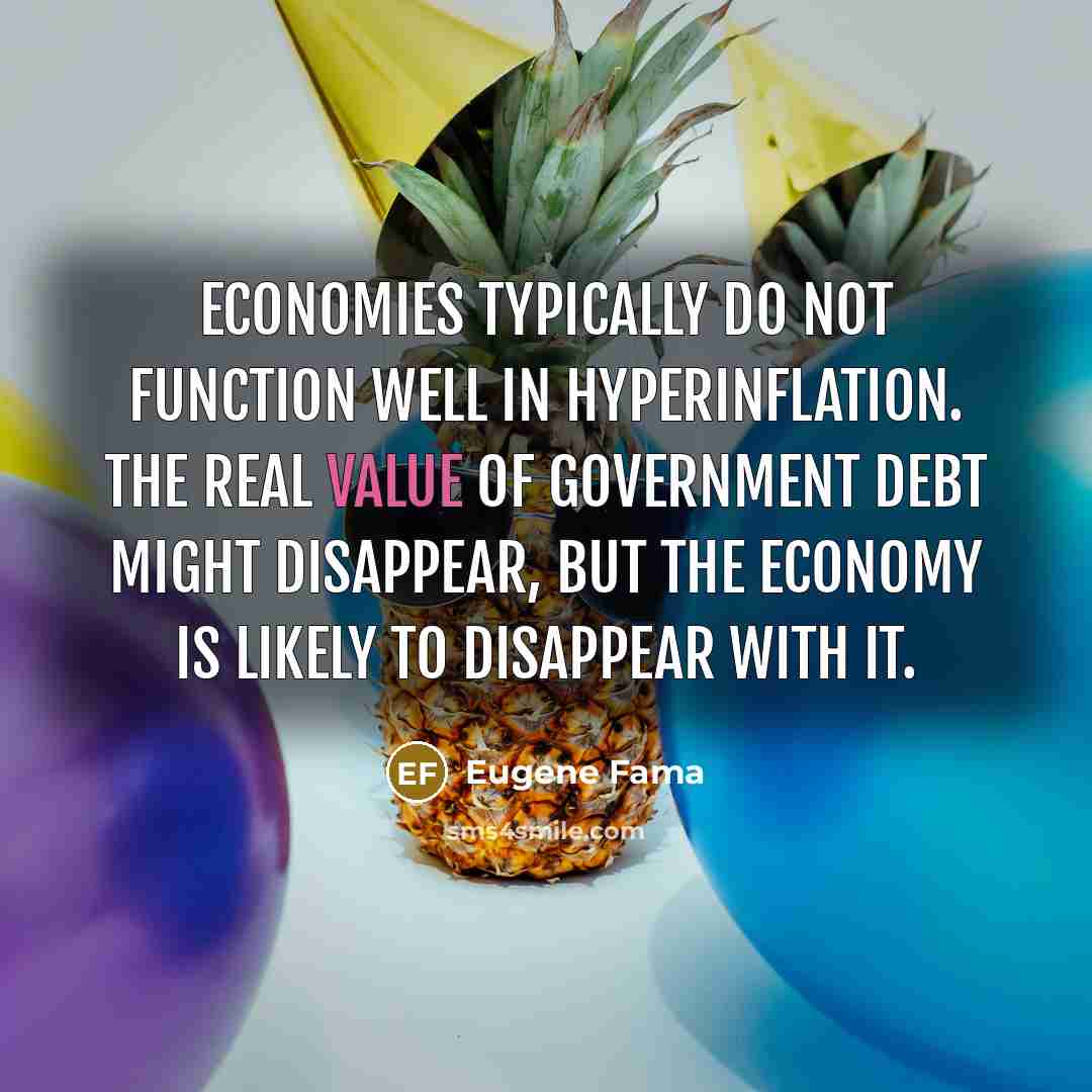 “Economies typically do not function well in hyperinflation. The real…” quote by Eugene Fama