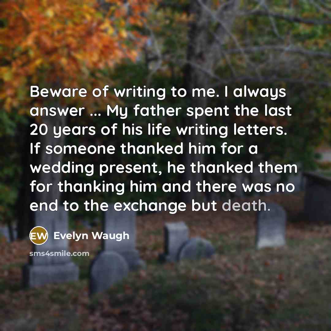 “Beware of writing to me. I always answer ... My…” quote by Evelyn Waugh