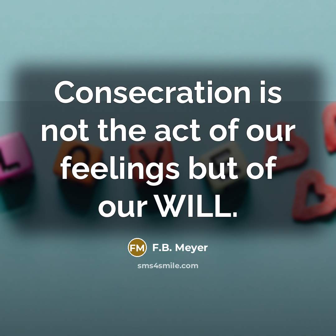 “Consecration is not the act of our feelings but of…” quote by F.B. Meyer