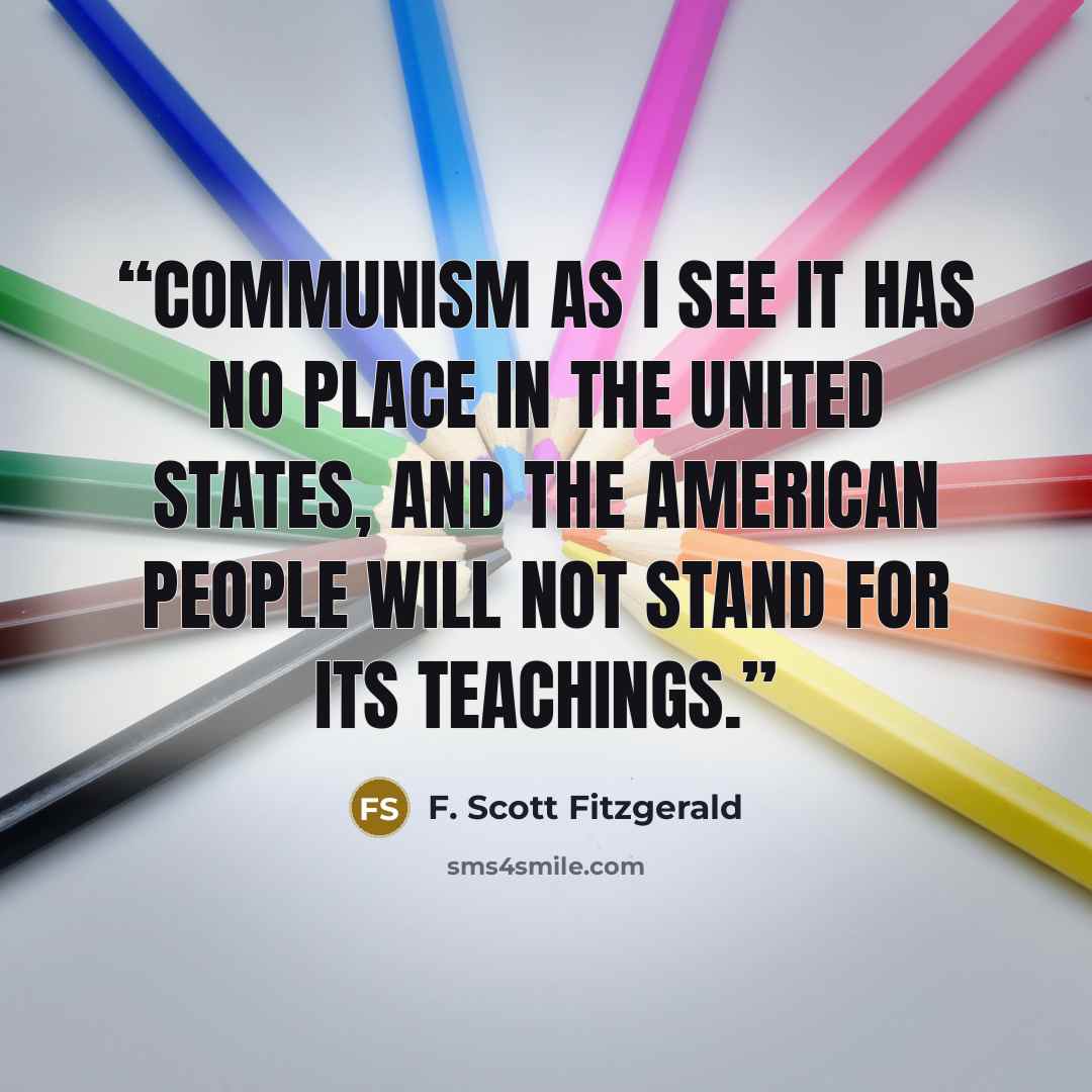 “Communism as I see it has no place in the United States, and the American people will not stand for its teachings.” quote by F. Scott Fitzgerald