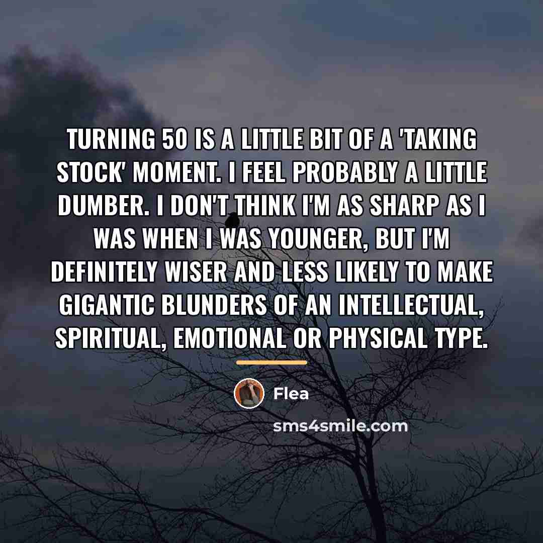 “Turning 50 is a little bit of a 'taking stock'…” quote by Flea