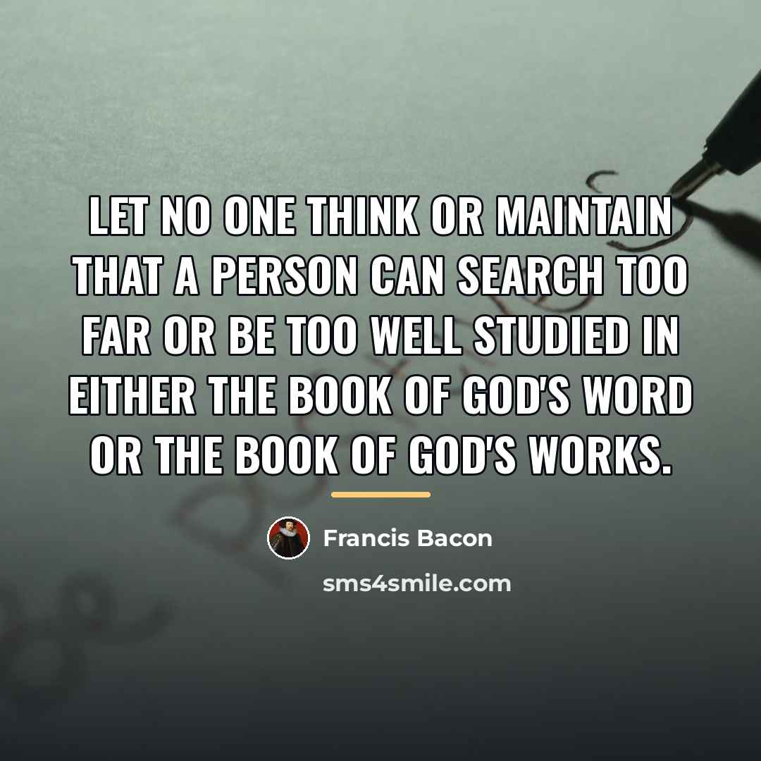 “Let no one think or maintain that a person can…” quote by Francis Bacon