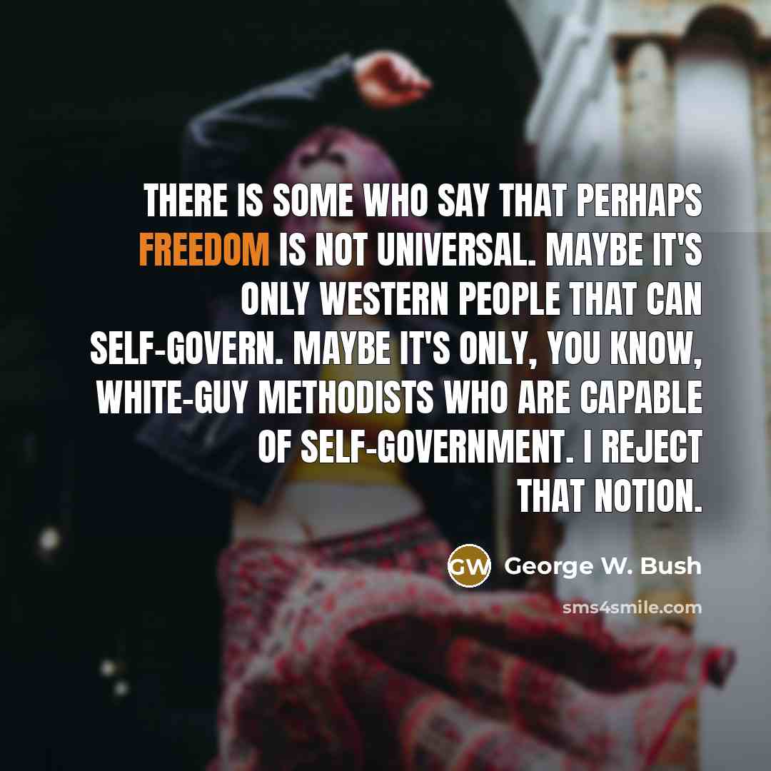 “There is some who say that perhaps freedom is not…” quote by George W. Bush