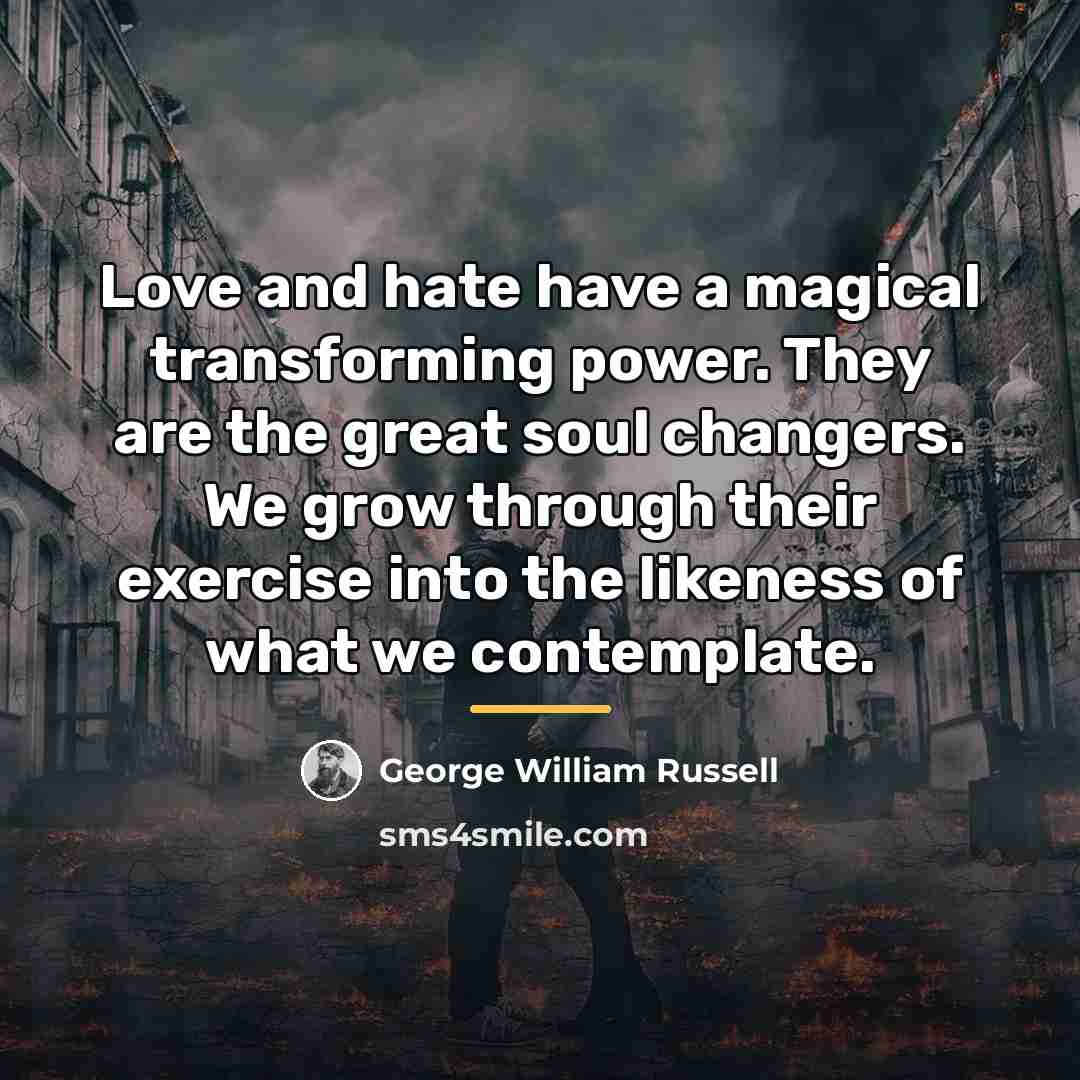 “Love and hate have a magical transforming power. They are…” quote by George William Russell