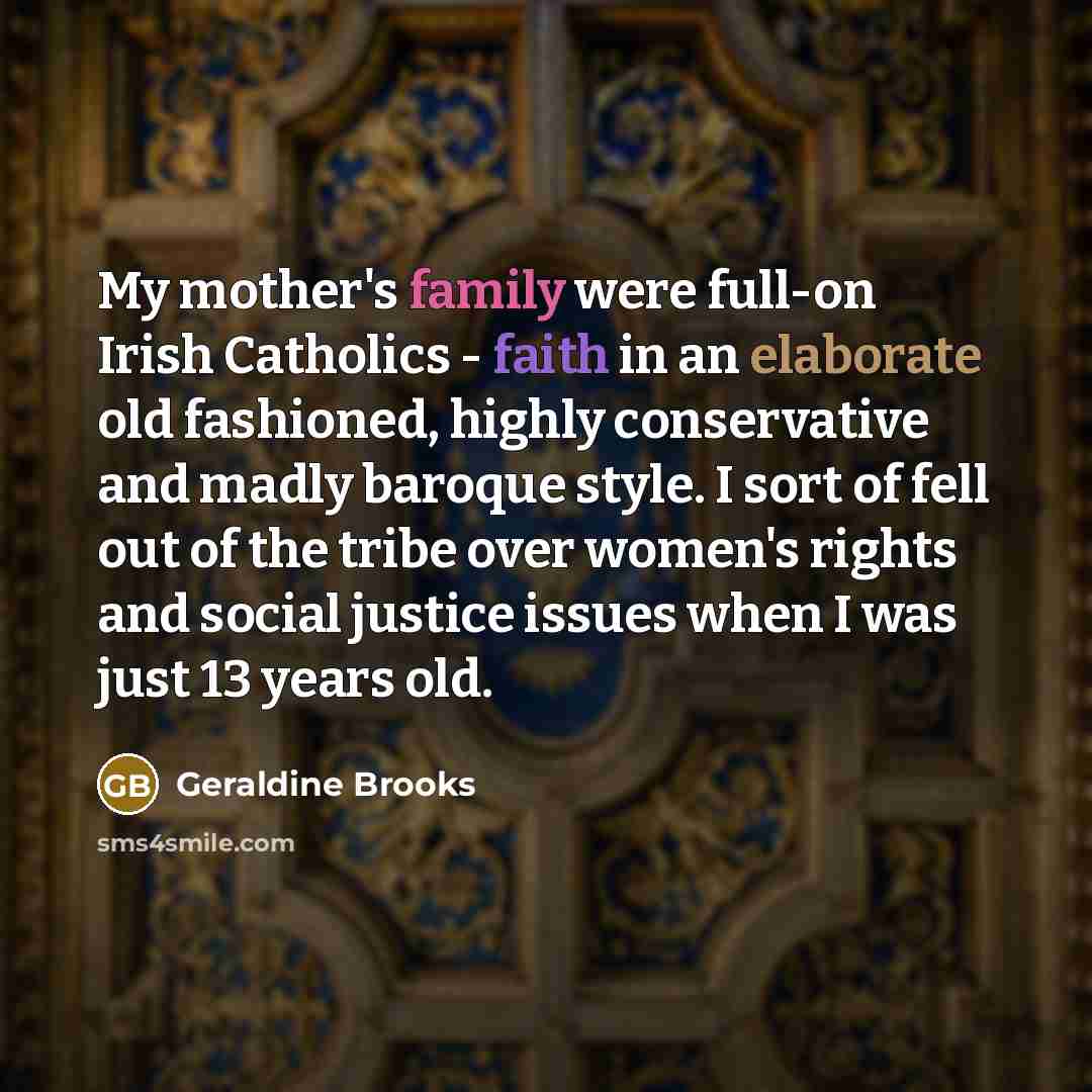 “My mother's family were full-on Irish Catholics - faith in…” quote by Geraldine Brooks
