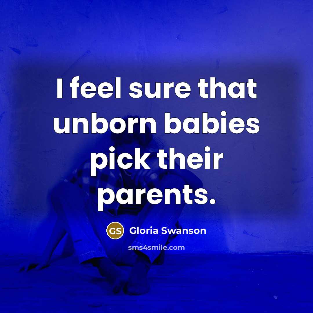 “I feel sure that unborn babies pick their parents.…” quote by Gloria Swanson