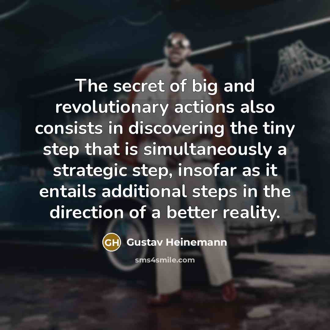 “The secret of big and revolutionary actions also consists in…” quote by Gustav Heinemann