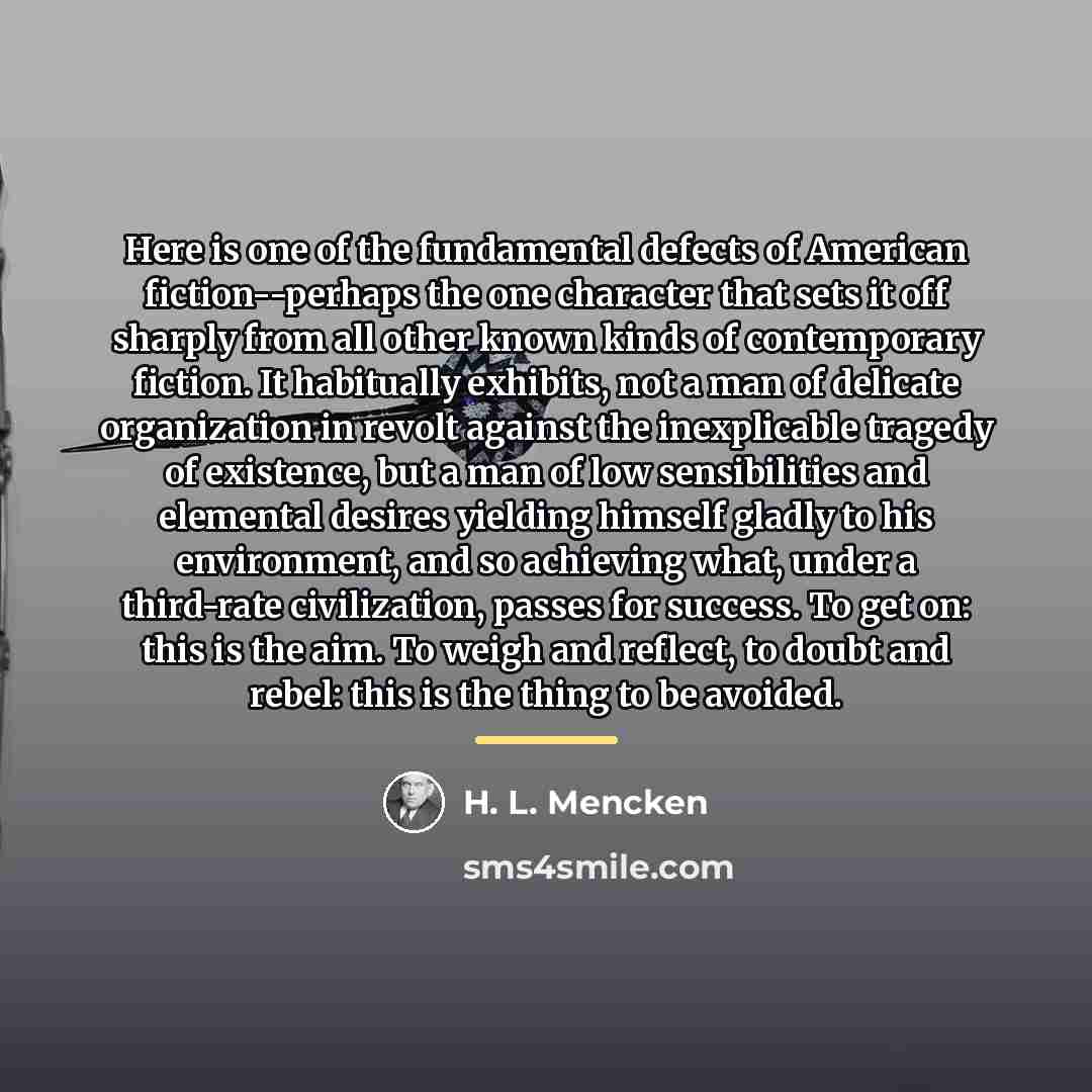 “Here is one of the fundamental defects of American fiction--perhaps…” quote by H. L. Mencken