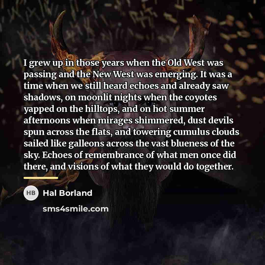 “I grew up in those years when the Old West…” quote by Hal Borland