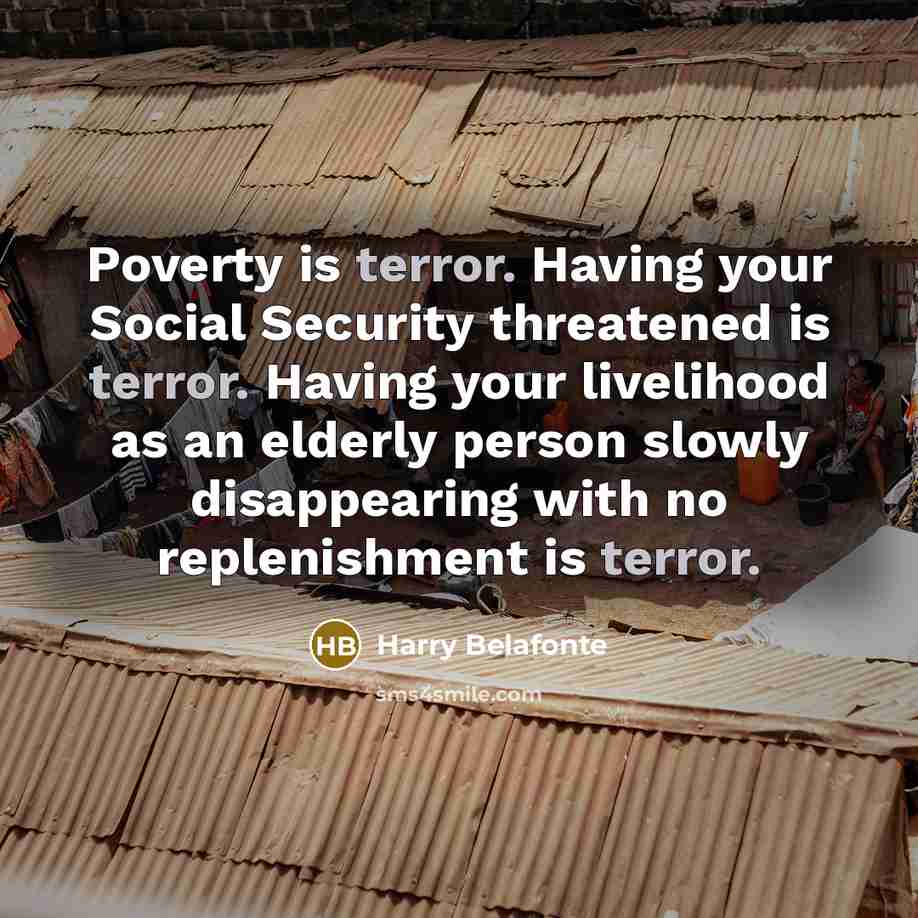 “Poverty is terror. Having your Social Security threatened is terror.…” quote by Harry Belafonte