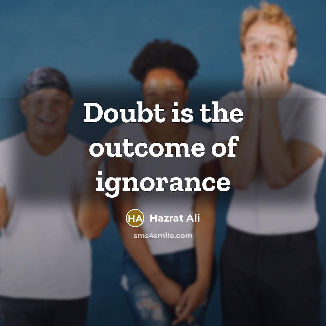 “Doubt is the outcome of ignorance…” quote by Hazrat Ali