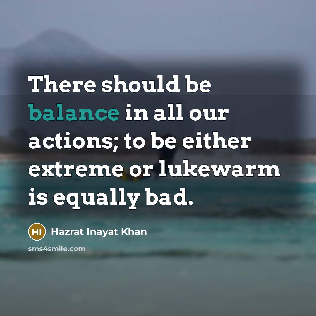 “There should be balance in all our actions; to be…” quote by Hazrat Inayat Khan