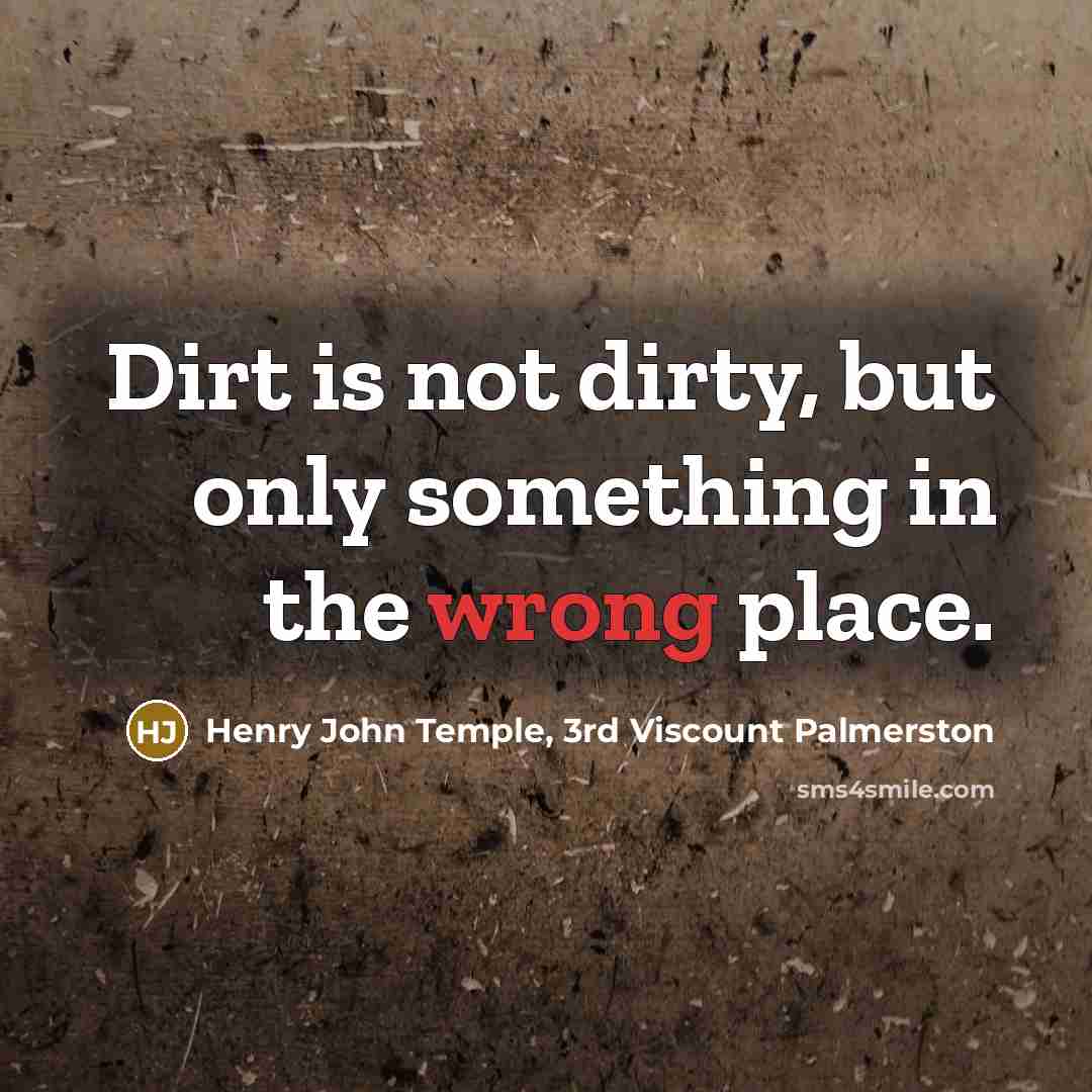 “Dirt is not dirty, but only something in the wrong…” quote by Henry John Temple, 3rd Viscount Palmerston