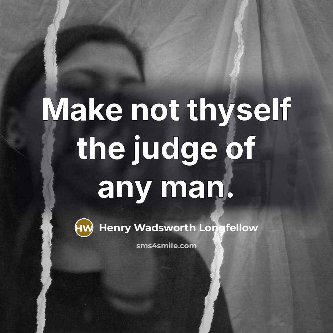 “Make not thyself the judge of any man.…” quote by Henry Wadsworth Longfellow