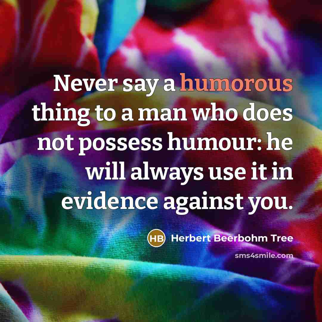 “Never say a humorous thing to a man who does…” quote by Herbert Beerbohm Tree