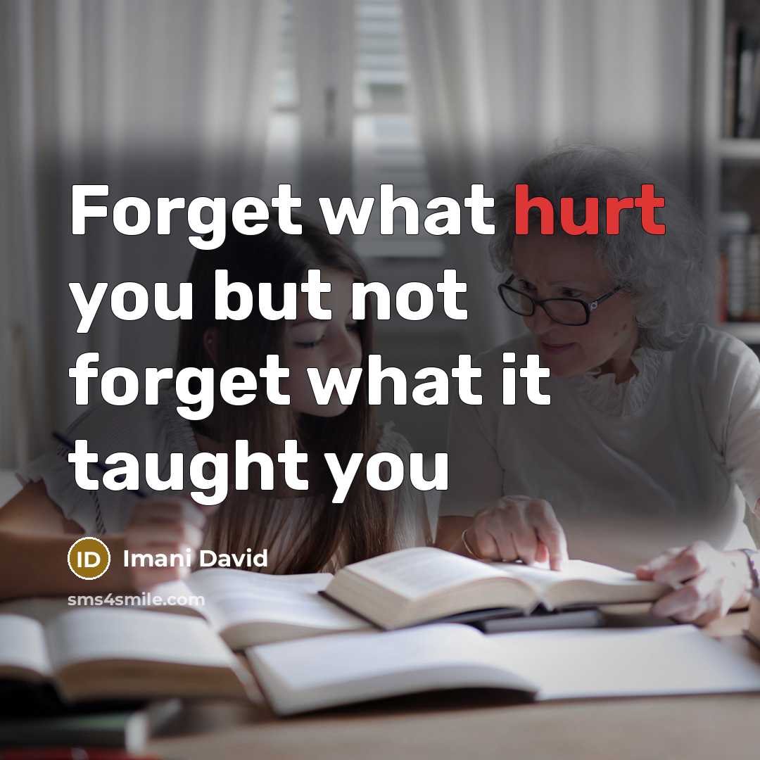 “Forget what hurt you but not forget what it taught…” quote by Imani David