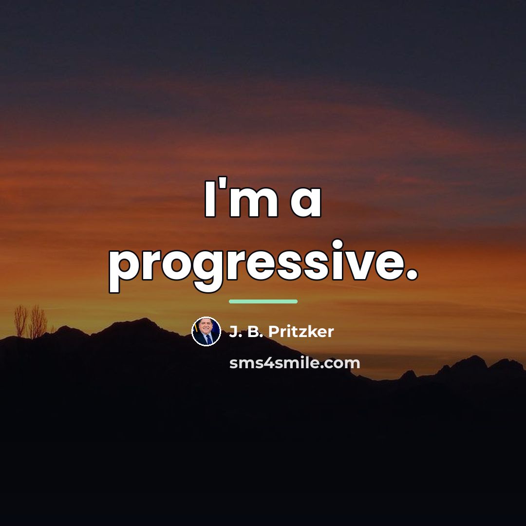 “I'm a progressive.…” quote by J. B. Pritzker
