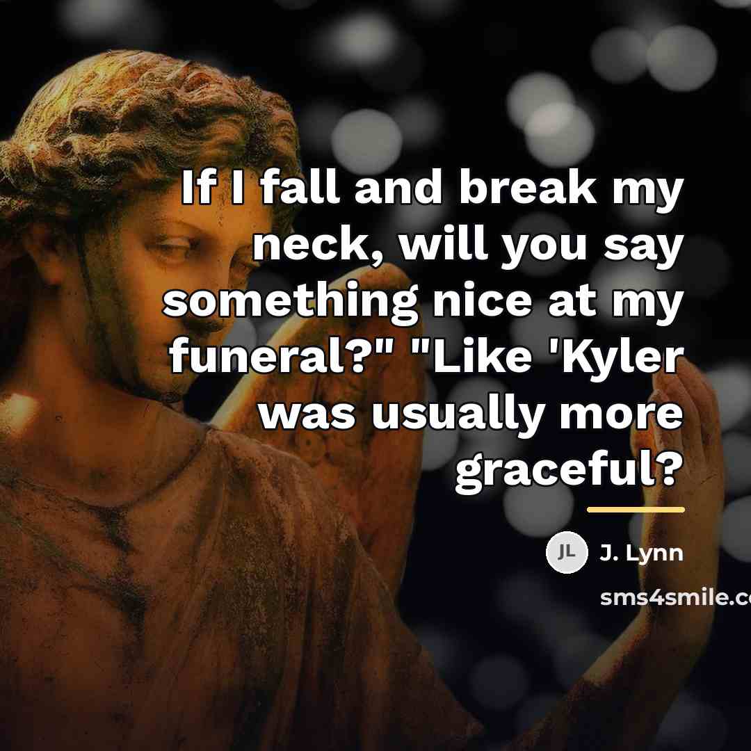 “If I fall and break my neck, will you say…” quote by J. Lynn
