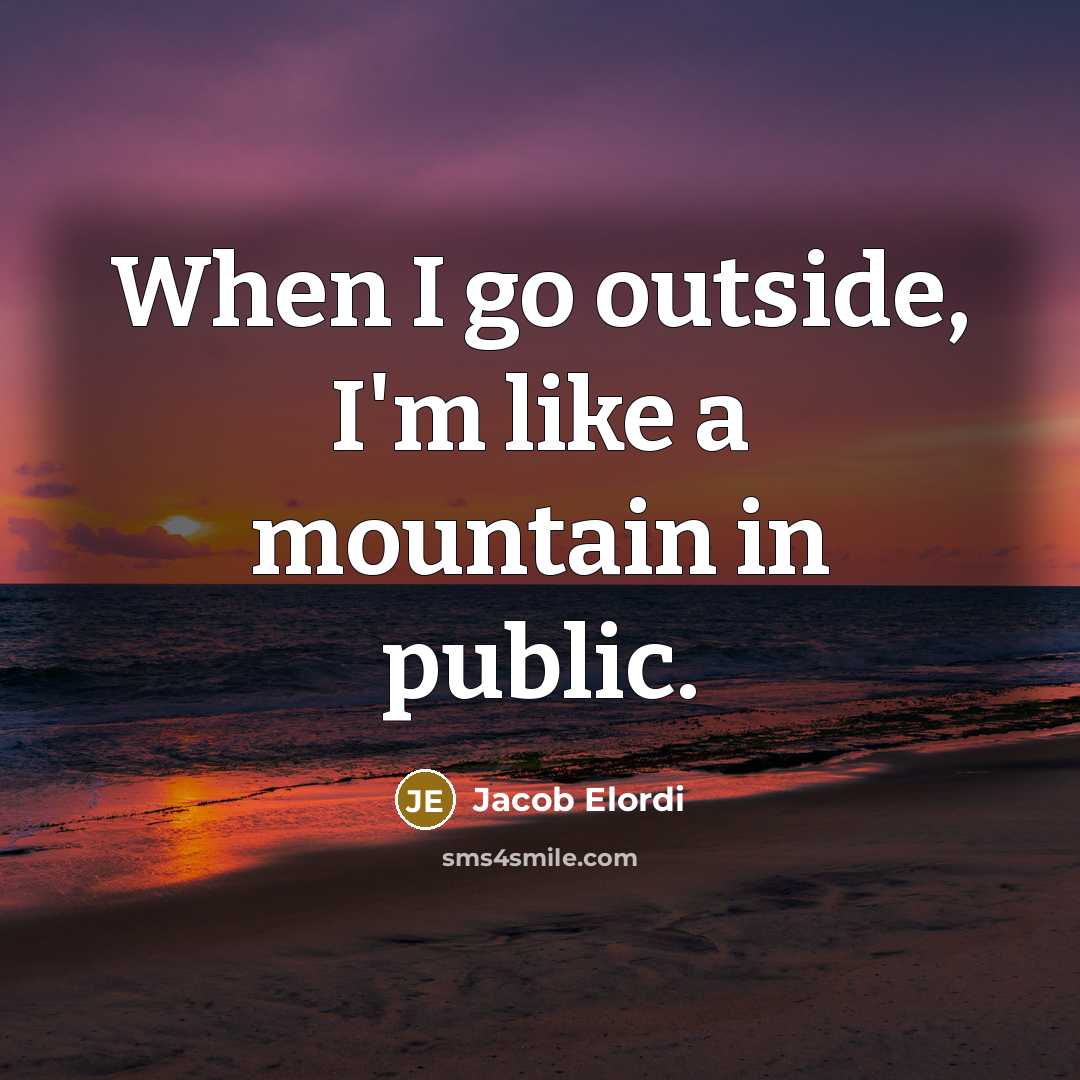 “When I go outside, I'm like a mountain in public.” quote by Jacob Elordi