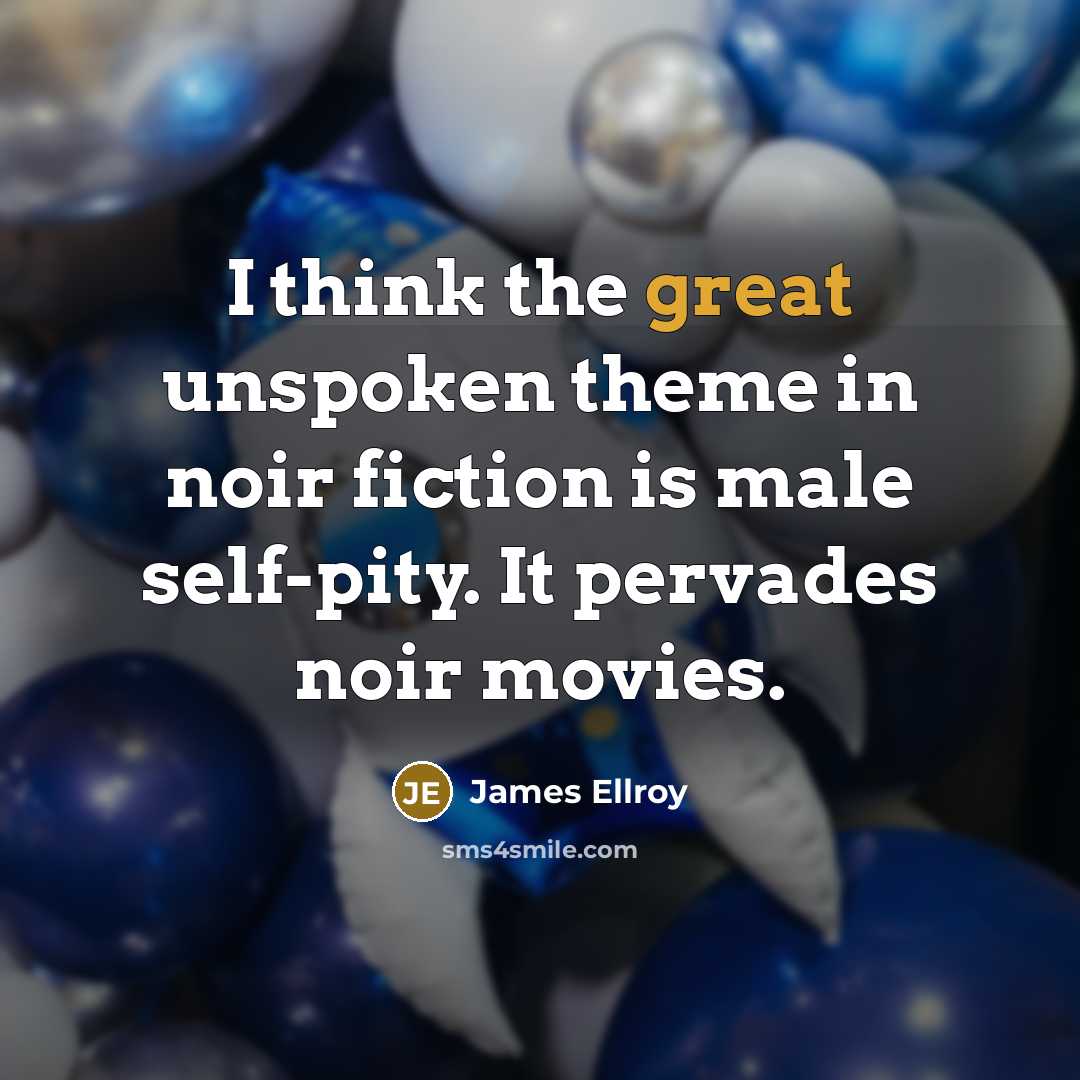 “I think the great unspoken theme in noir fiction is…” quote by James Ellroy