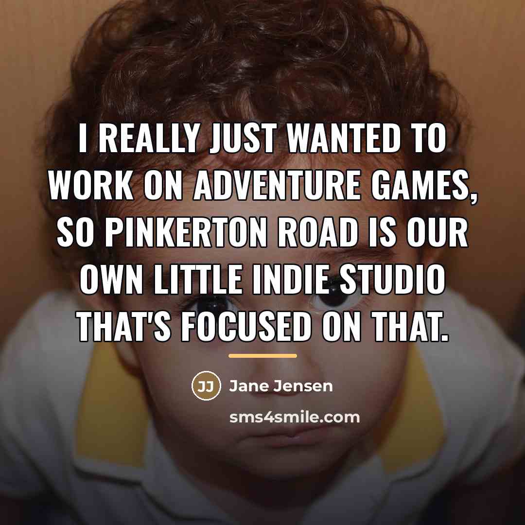 “I really just wanted to work on adventure games, so…” quote by Jane Jensen