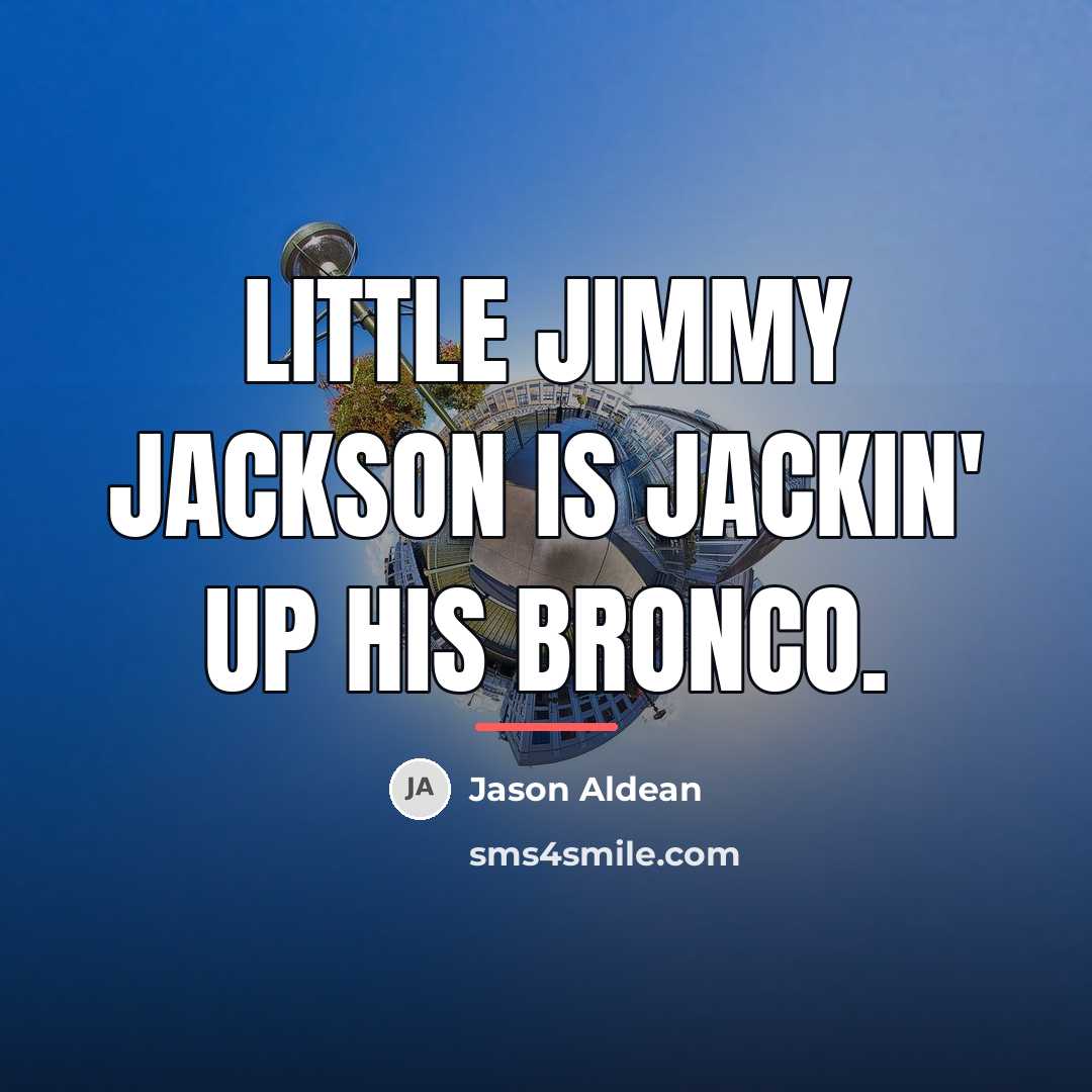 “Little Jimmy Jackson is jackin' up his Bronco.…” quote by Jason Aldean