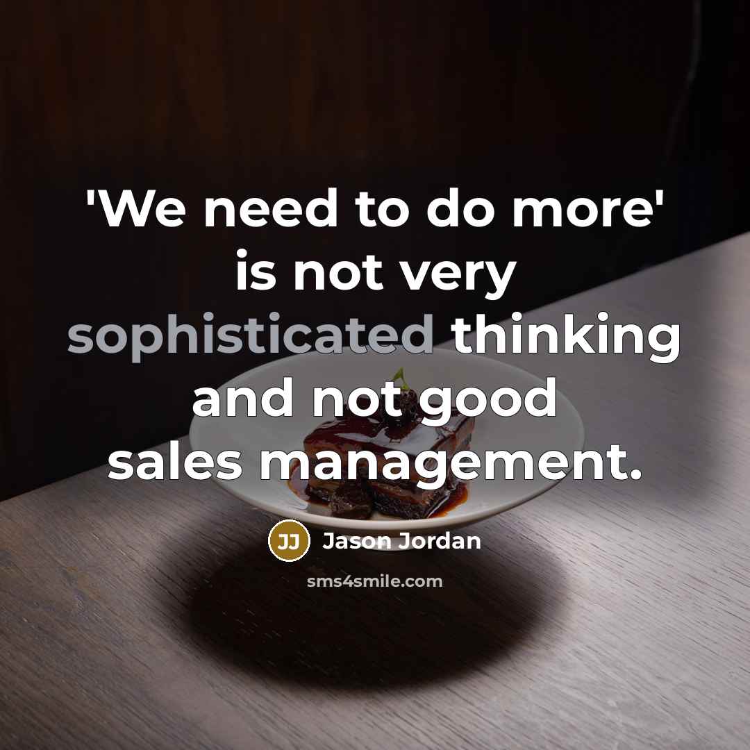 “'We need to do more' is not very sophisticated thinking…” quote by Jason Jordan