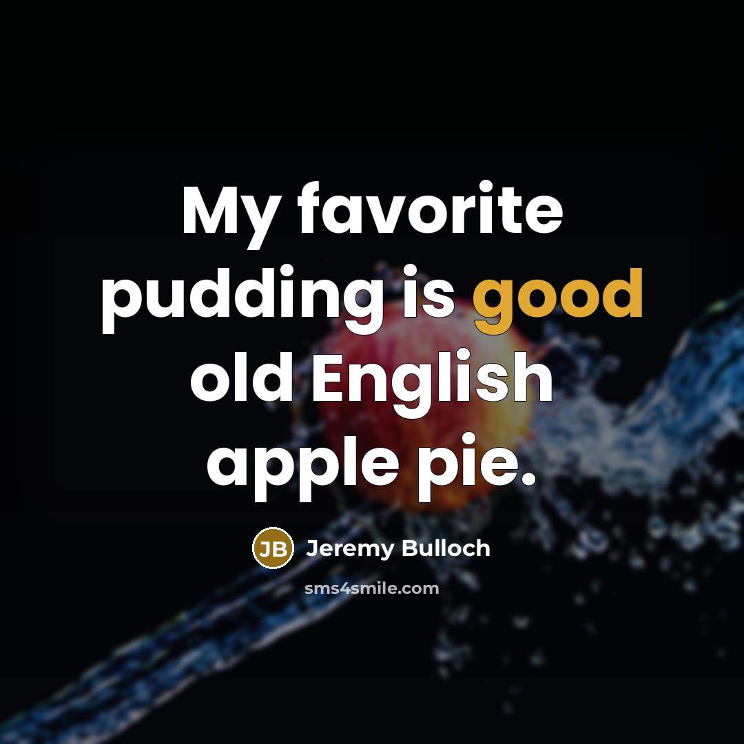 “My favorite pudding is good old English apple pie.…” quote by Jeremy Bulloch