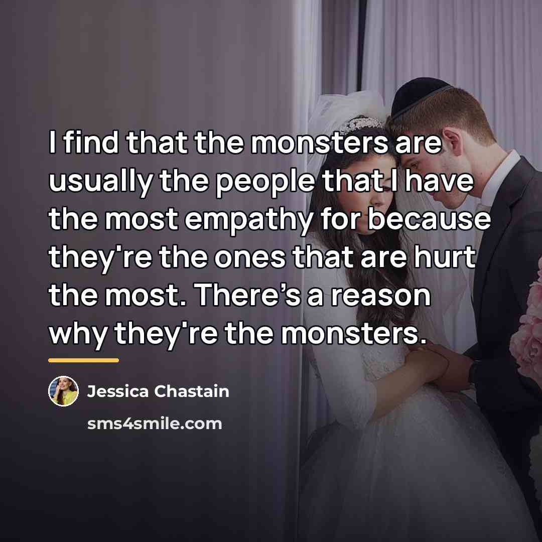 “I find that the monsters are usually the people that…” quote by Jessica Chastain