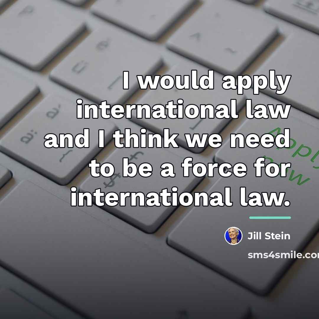 “I would apply international law and I think we need…” quote by Jill Stein