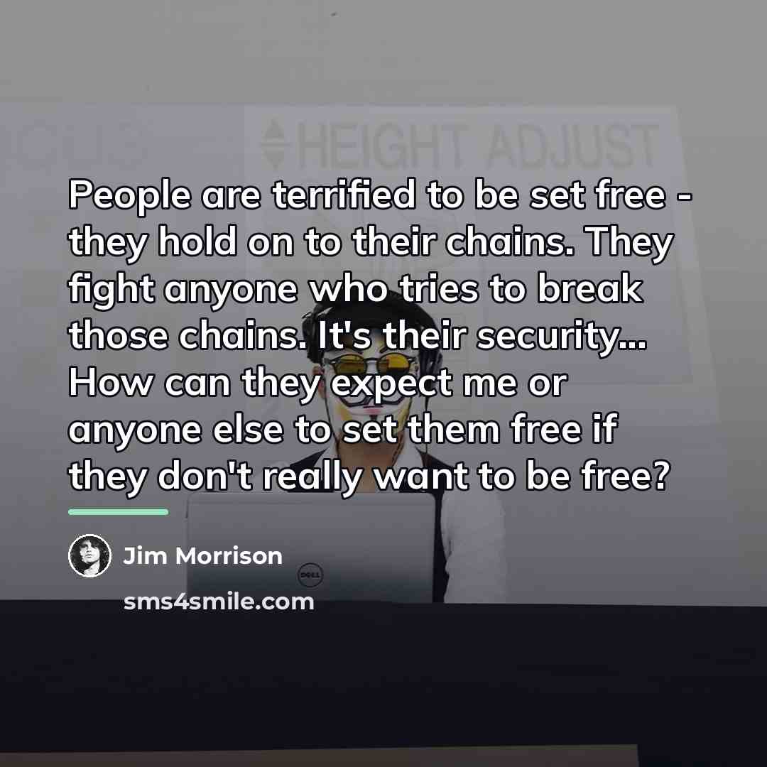 “People are terrified to be set free - they hold…” quote by Jim Morrison