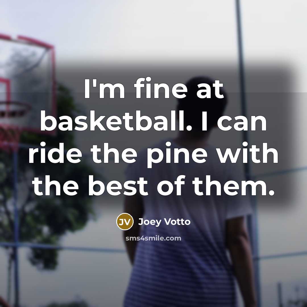 “I'm fine at basketball. I can ride the pine with…” quote by Joey Votto