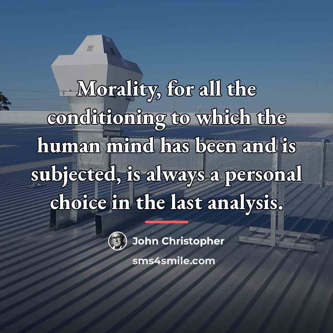 “Morality, for all the conditioning to which the human mind…” quote by John Christopher