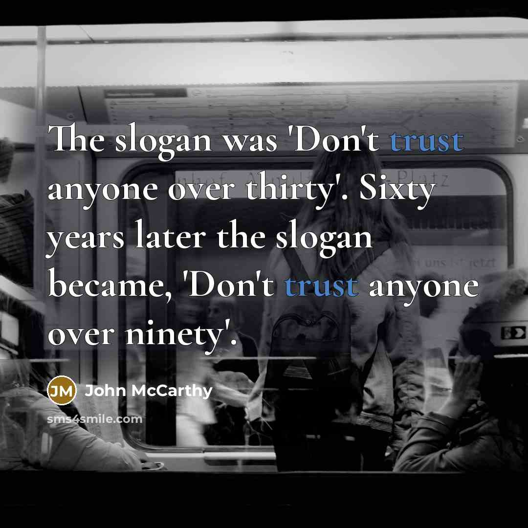 “The slogan was 'Don't trust anyone over thirty'. Sixty years…” quote by John McCarthy