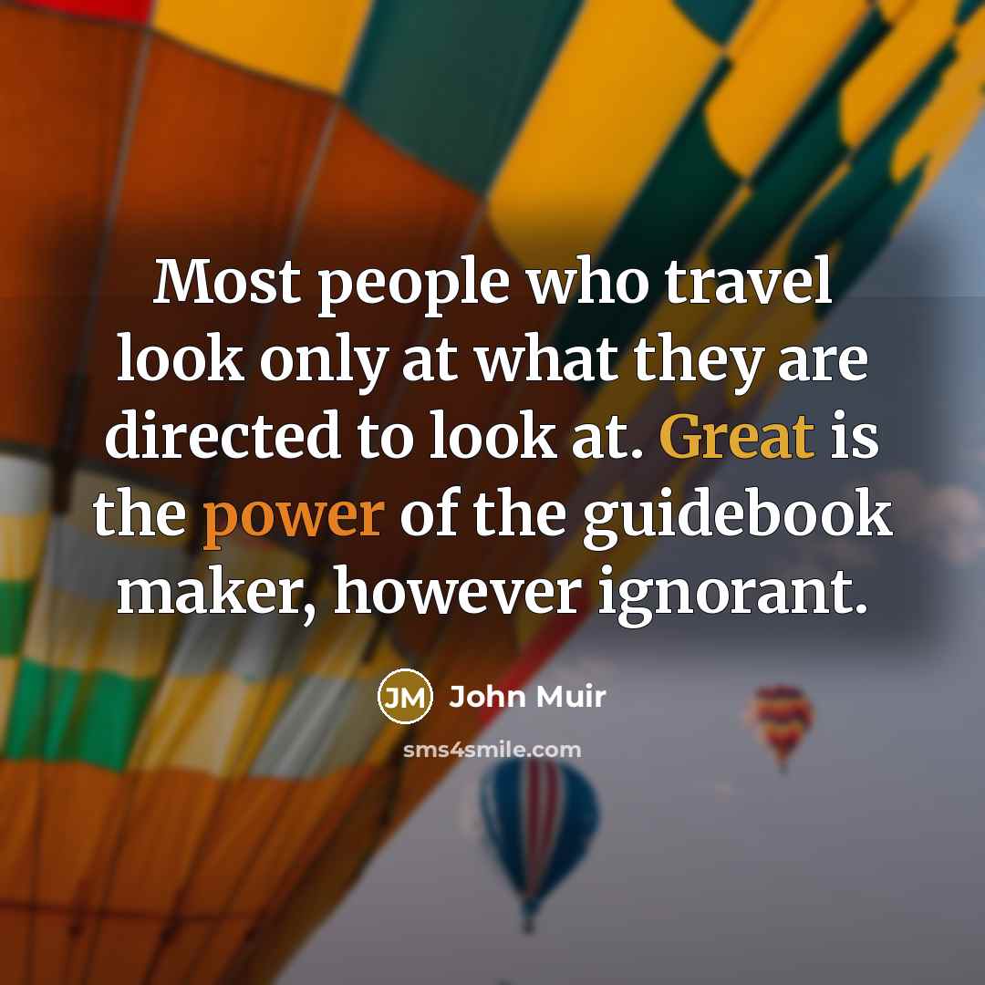 “Most people who travel look only at what they are…” quote by John Muir