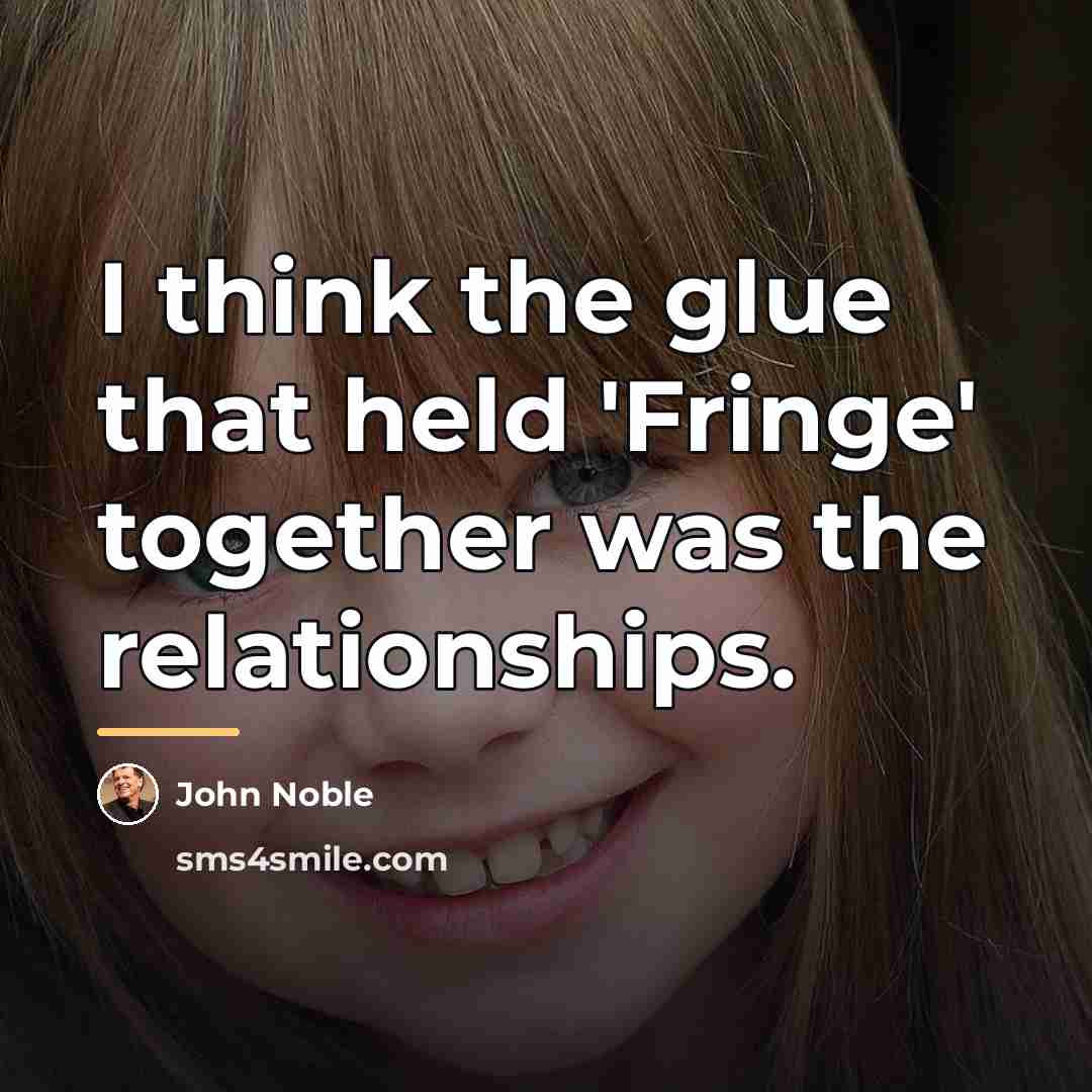 “I think the glue that held 'Fringe' together was the…” quote by John Noble