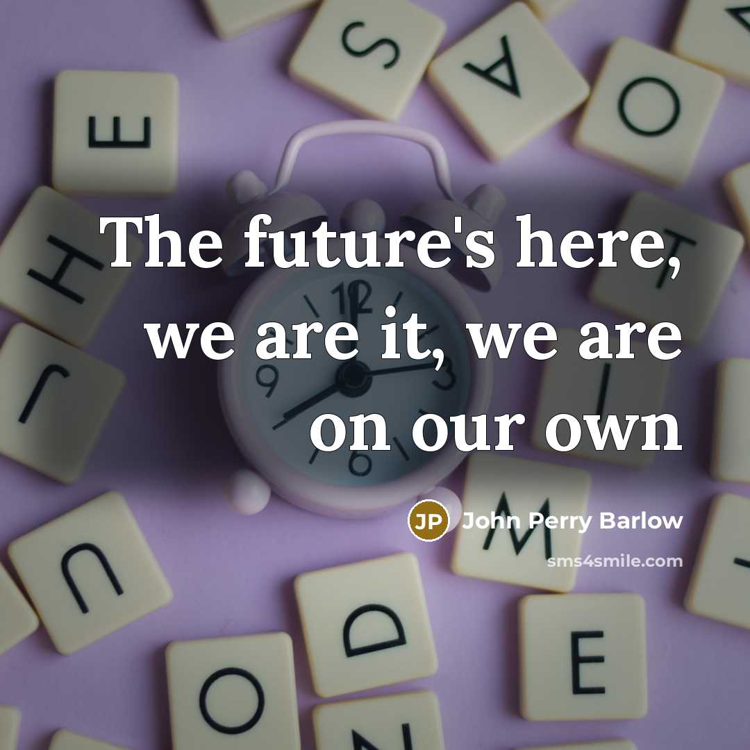 “The future's here, we are it, we are on our…” quote by John Perry Barlow