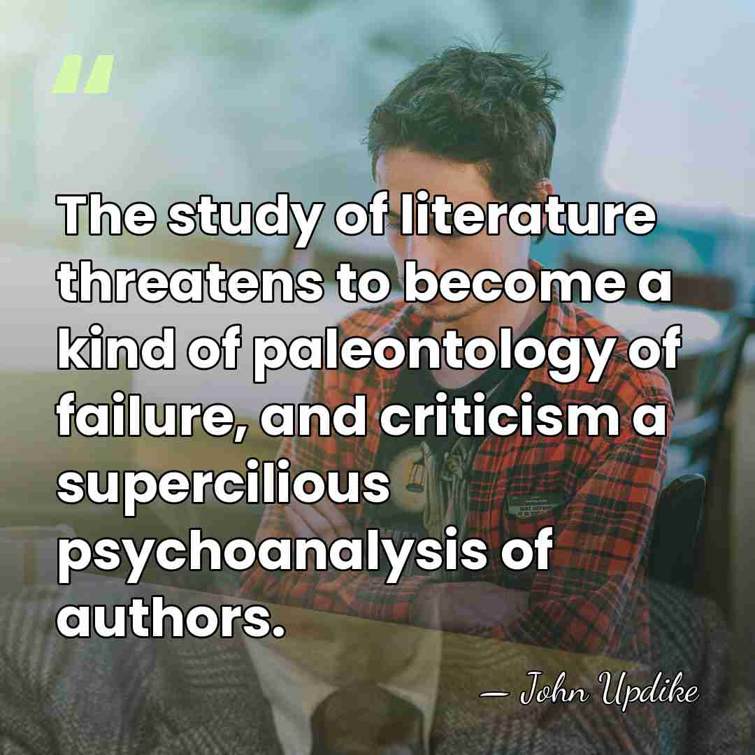 The study of literature threatens to become a kind of paleontology of&hellip; - John Updike