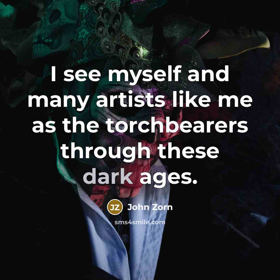 “I see myself and many artists like me as the…” quote by John Zorn