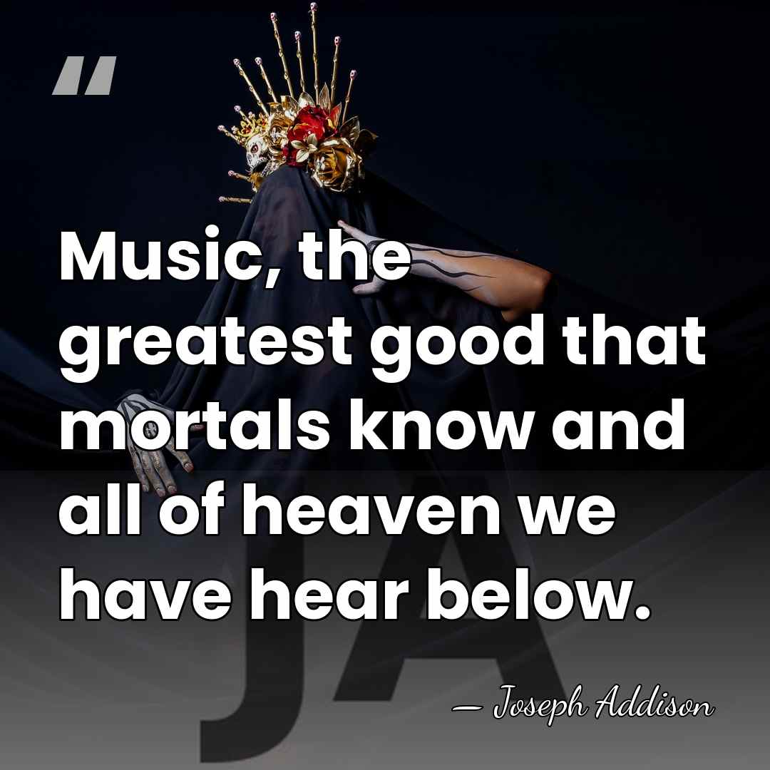 Music, the greatest good that mortals know and all of heaven we&hellip; - Joseph Addison