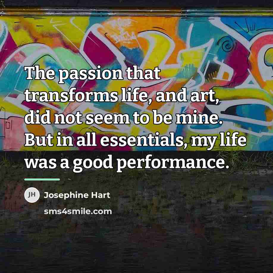 “The passion that transforms life, and art, did not seem…” quote by Josephine Hart