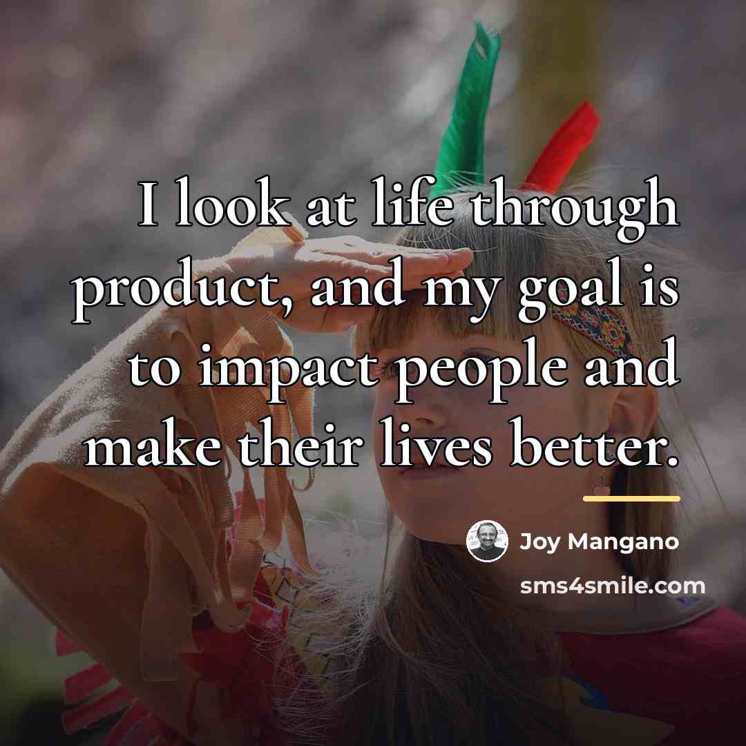 “I look at life through product, and my goal is…” quote by Joy Mangano