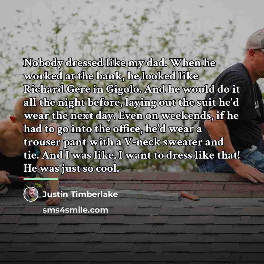 “Nobody dressed like my dad. When he worked at the…” quote by Justin Timberlake