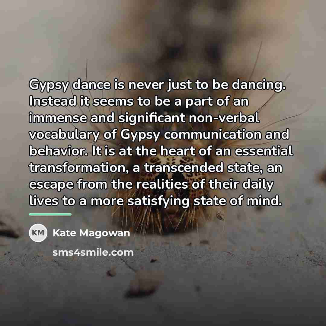 “Gypsy dance is never just to be dancing. Instead it…” quote by Kate Magowan