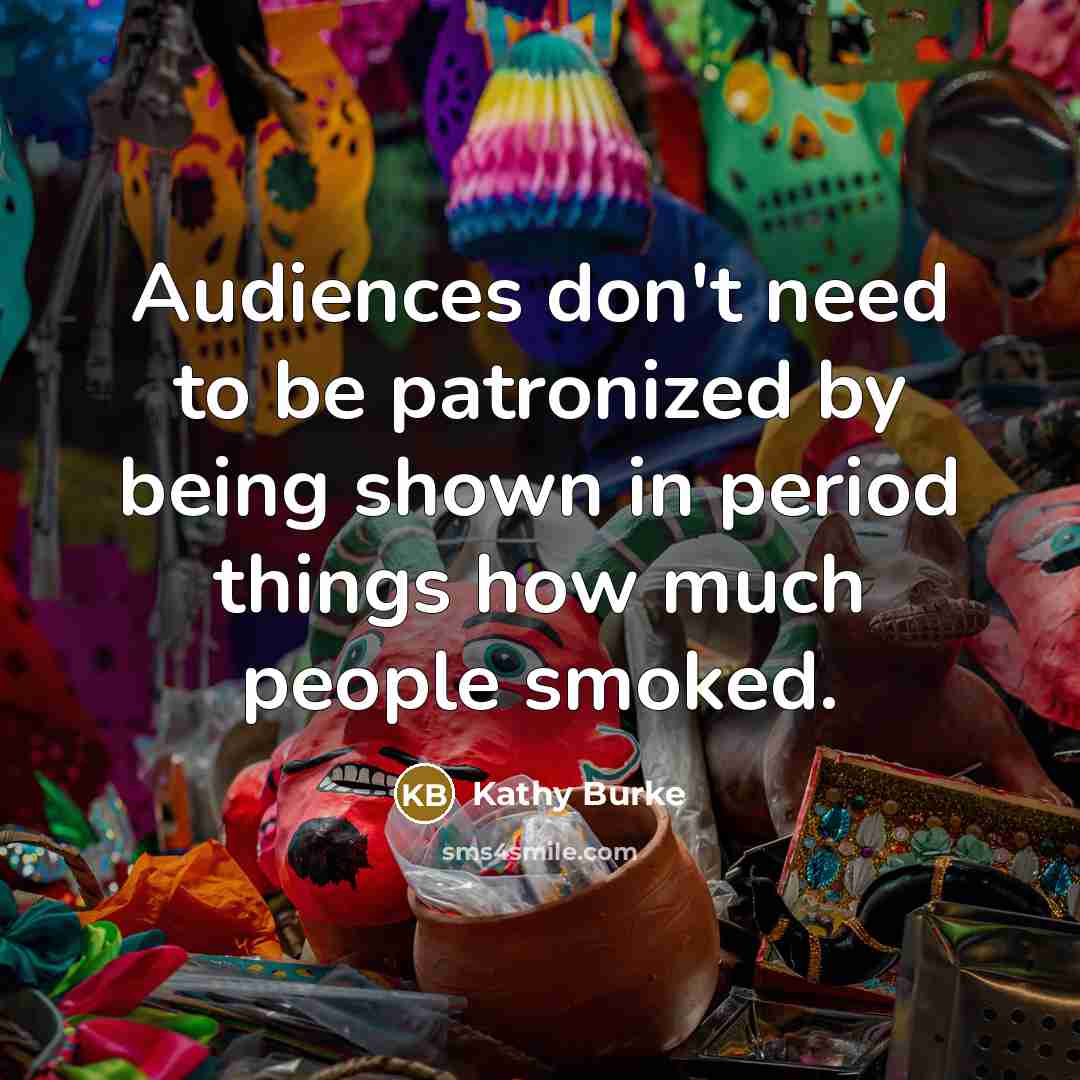 “Audiences don't need to be patronized by being shown in…” quote by Kathy Burke